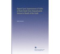 Report Upon Improvement of Valley of Rock Cr rom Massachusetts Avenue to Mouth of the Creek