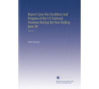 Report Upon the Condition And Progress of the US National Museum During the Year Ending June 30: 1898 Pt. 2