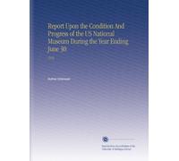 Report Upon the Condition And Progress of the US National Museum During the Year Ending June 30: 1916
