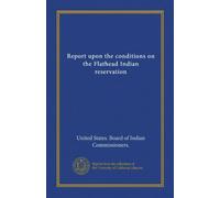 Report upon the conditions on the Flathead Indian reservation