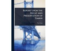 Report Upon the Decay and Preservation of Timber