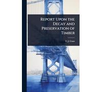Report Upon the Decay and Preservation of Timber