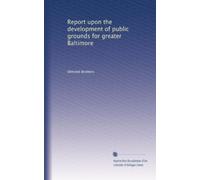 Report upon the development of public grounds for greater Baltimore