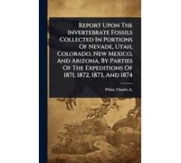 Report Upon The Invertebrate Fossils Collected In Portions Of Nevade, Utah, Colorado, New Mexico, And Arizona, By Parties Of The Expeditions Of 1871, 1872, 1873, And 1874