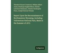 Report Upon the Reconnaissance of Northwestern Wyoming, Including Yellowstone National Park, Made in the Summer of 1873