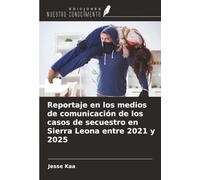 Reportaje en los medios de comunicación de los casos de secuestro en Sierra Leona entre 2021 y 2025