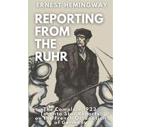 Reporting From the Ruhr: The Complete 1923 Toronto Star Reports on the French Occupation of Germany