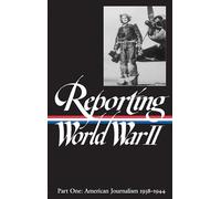 Reporting World War II Vol. 1 (LOA #77): American Journalism 1938-1944: Pt.1 (Reporting World War Two: Us Journalism)