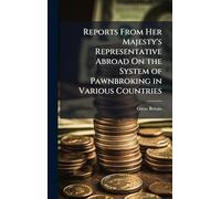 Reports From Her Majesty's Representative Abroad On the System of Pawnbroking in Various Countries