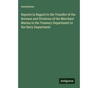 Reports in Regard to the Transfer of the Bureaus and Divisions of the Merchant Marine in the Treasury Department to the Navy Department