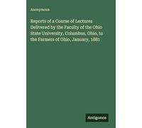Reports of a Course of Lectures Delivered by the Faculty of the Ohio State University, Columbus, Ohio, to the Farmers of Ohio, January, 1881