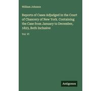 Reports of Cases Adjudged in the Court of Chancery of New York. Containing the Case from January to December, 1823, Both Inclusive: Vol. VI