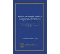 Reports of cases argued and adjudged in the Superior court and Court of errors and appeals of the state of Delaware (v.4): from the organization of ... at the request of the General Assembly