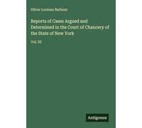 Reports of Cases Argued and Determined in the Court of Chancery of the State of New York: Vol. III