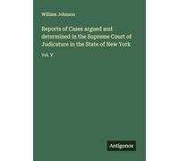 Reports of Cases argued and determined in the Supreme Court of Judicature in the State of New York: Vol. V