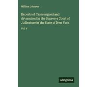 Reports of Cases argued and determined in the Supreme Court of Judicature in the State of New York: Vol. V