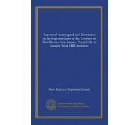Reports of cases argued and determined in the Supreme Court of the Territory of New Mexico from January Term 1852, to January Term 1883, inclusive (v.02)