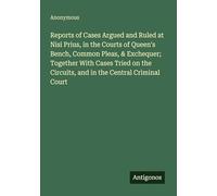 Reports of Cases Argued and Ruled at Nisi Prius, in the Courts of Queen's Bench, Common Pleas, & Exchequer; Together With Cases Tried on the Circuits, and in the Central Criminal Court