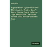 Reports of Cases Argued and Ruled at Nisi Prius, in the Courts of Queen's Bench, Common Pleas, & Exchequer; Together With Cases Tried on the Circuits, and in the Central Criminal Court