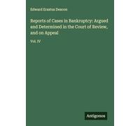 Reports of Cases in Bankruptcy: Argued and Determined in the Court of Review, and on Appeal: Vol. IV