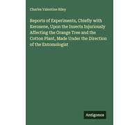 Reports of Experiments, Chiefly with Kerosene, Upon the Insects Injuriously Affecting the Orange Tree and the Cotton Plant, Made Under the Direction of the Entomologist