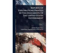 Reports Of Explorations Printed In The Documents Of The United States Government