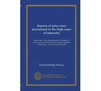 Reports of prize cases determined in the High court of admiralty (v.2): before the Lords commissioners of appeals in prize causes, and before the ... of the Privy council, from 1745-1859
