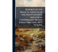 Reports of the Medical Officer of the Privy Council and Local Government Board [Great Britain]. 1873-74 Suppl