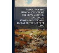 Reports of the Medical Officer of the Privy Council and Local Government Board [Great Britain]. 1873-74 Suppl
