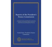 Reports of the President's Homes Commission: Message from the President...transmitting reports...on improvement of existing houses, and elimination of ... and recommendations adopted by the...