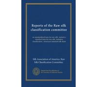 Reports of the Raw silk classification committee: on standardized tests for raw silk ; tentative standard tests for raw silk ; tentative classification ; American standard silk skein
