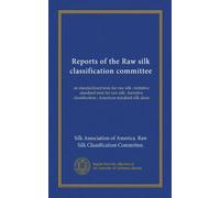 Reports of the Raw silk classification committee: on standardized tests for raw silk ; tentative standard tests for raw silk ; tentative classification ; American standard silk skein