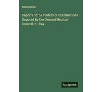 Reports of the Visitors of Examinations Deputed By the General Medical Council in 1874
