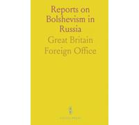 Reports on Bolshevism in Russia: British diplomatic and eyewitness accounts of governance, shortages, and repression, 1918-1919