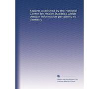 Reports published by the National Center for Health Statistics which contain information pertaining to dentistry