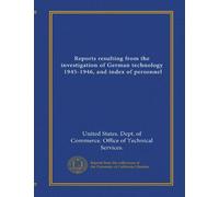 Reports resulting from the investigation of German technology, 1945-1946, and index of personnel
