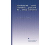 Reports to the ... annual convention ... journal of the ... annual convention: Volume 1