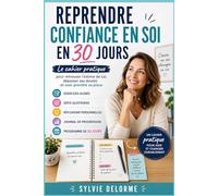 Reprendre confiance en soi en 30 jours: Le cahier pratique pour retrouver l'estime de soi, dépasser ses doutes et oser prendre sa place