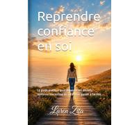 Reprendre confiance en soi: Le guide pratique pour dépasser ses doutes, renforcer son estime de soi et oser passer à l'action