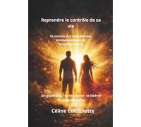 Reprendre le contrôle de sa vie: Se reconstruire mentalement, émotionnellement et énergétiquement