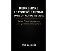Reprendre le contrôle mental dans un monde instable: Ce qui t’épuise mentalement sans que tu t’en rendes compte