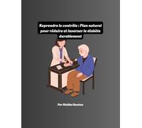 Reprendre le contrôle : Plan naturel pour réduire et inverser le diabète durablement