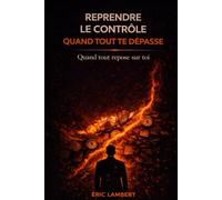 Reprendre le Contrôle Quand Tout Te Dépasse: Retrouver une stabilité intérieure quand la surcharge mentale prend le dessus