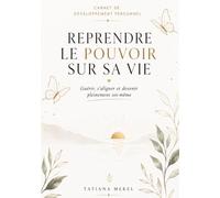Reprendre le pouvoir sur sa vie: Carnet de développement personnel pour guérir, s'aligner et devenir pleinement soi-même