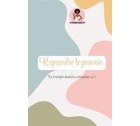 Reprendre le pouvoir ( Ta transformation commence ici ! ): Journal pour manifester, journal transformationnel, agenda de développement personnelC