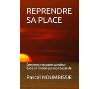 REPRENDRE SA PLACE: Comment retrouver sa valeur dans un monde qui nous bouscule