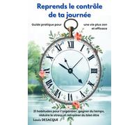 Reprends le contrôle de ta journée: 21 habitudes pour t’organiser, gagner du temps, réduire le stress et retrouver du bien être