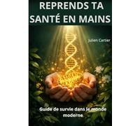 Reprends ta santé en main: Guide de survie dans le monde moderne (Santé & Bien être)