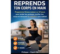 REPRENDS TON CORPS EN MAIN: Programme fitness maison sur 21 jours pour brûler les graisses, tonifier ton corps et retrouver la motivation sans matériel