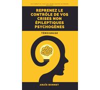 Reprenez le contrôle de vos crises non épileptique psychogènes: Témoignage